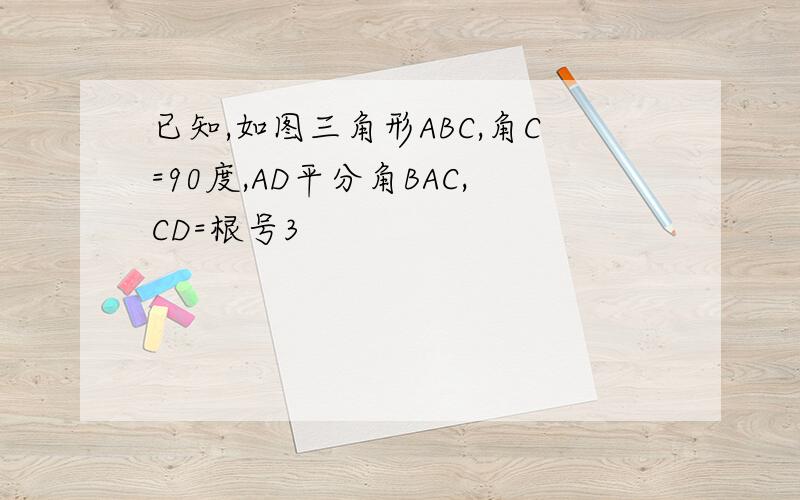 已知,如图三角形ABC,角C=90度,AD平分角BAC,CD=根号3