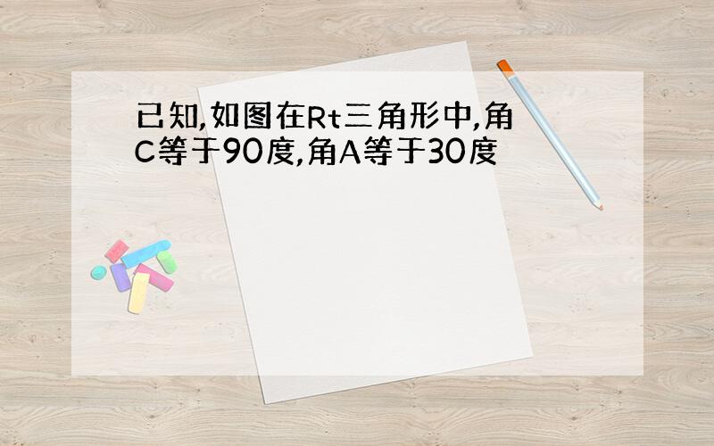 已知,如图在Rt三角形中,角C等于90度,角A等于30度