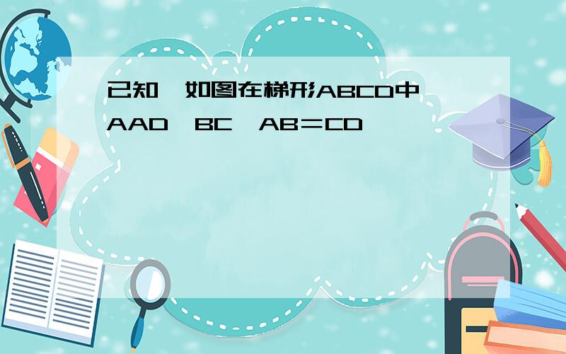 已知,如图在梯形ABCD中,AAD∥BC,AB＝CD