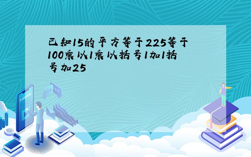 已知15的平方等于225等于100乘以1乘以括号1加1括号加25