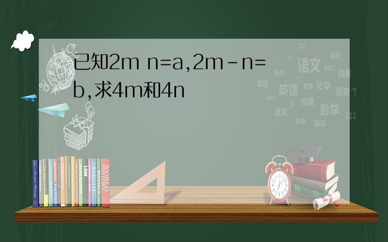 已知2m n=a,2m-n=b,求4m和4n