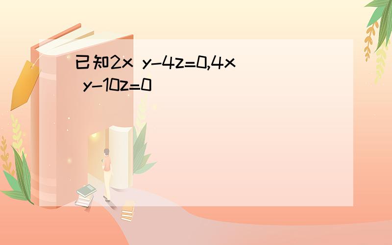 已知2x y-4z=0,4x y-10z=0