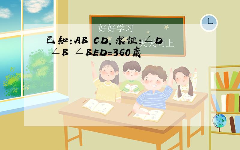 已知:AB CD,求证:∠D ∠B ∠BED=360度