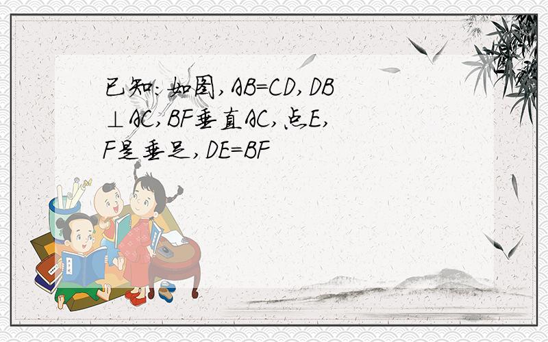 已知:如图,AB=CD,DB⊥AC,BF垂直AC,点E,F是垂足,DE=BF