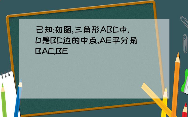 已知:如图,三角形ABC中,D是BC边的中点,AE平分角BAC,BE