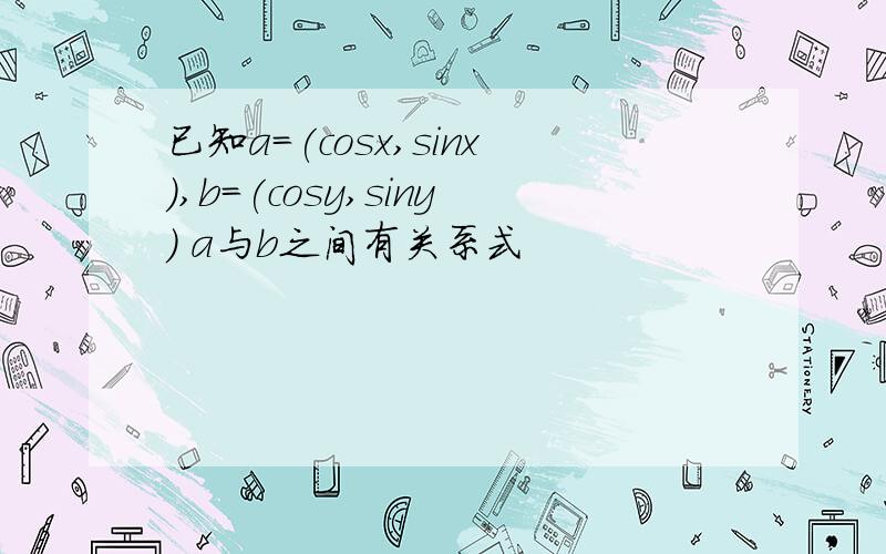 已知a=(cosx,sinx),b=(cosy,siny) a与b之间有关系式