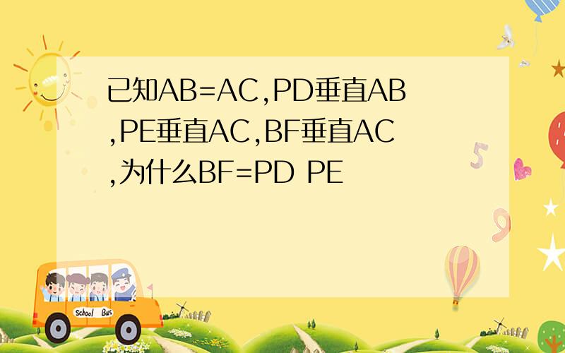 已知AB=AC,PD垂直AB,PE垂直AC,BF垂直AC,为什么BF=PD PE