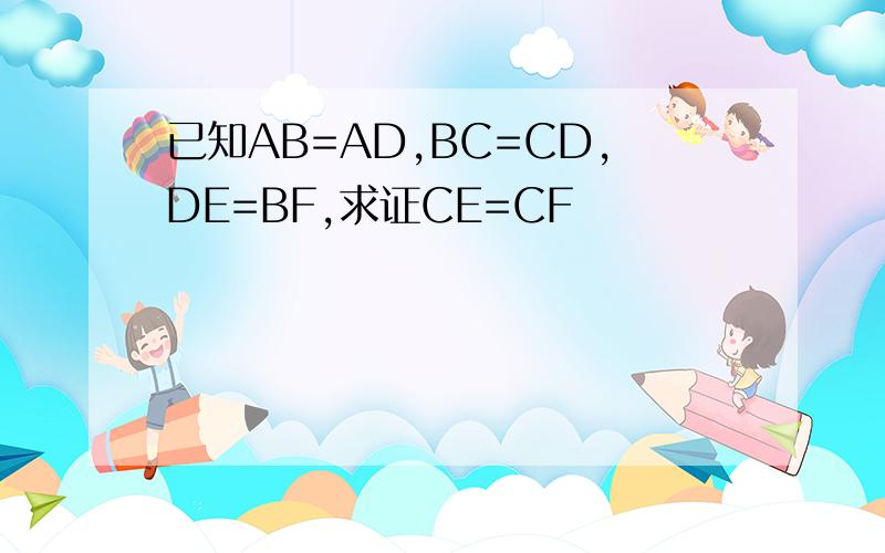 已知AB=AD,BC=CD,DE=BF,求证CE=CF