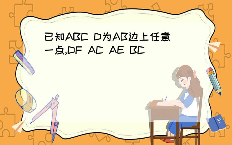 已知ABC D为AB边上任意一点,DF AC AE BC