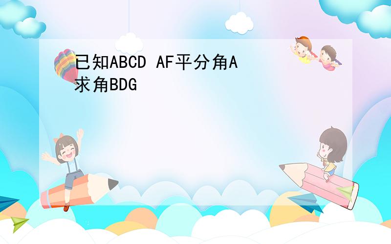 已知ABCD AF平分角A 求角BDG