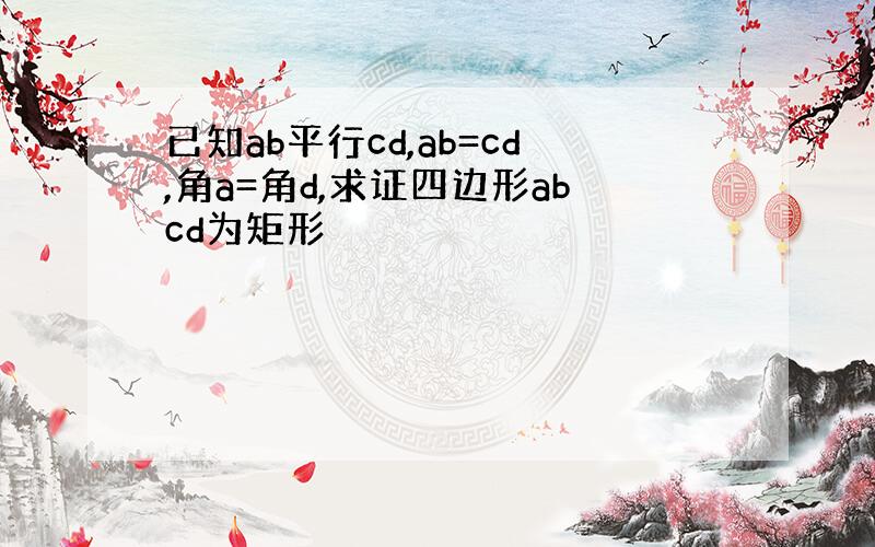 已知ab平行cd,ab=cd,角a=角d,求证四边形abcd为矩形