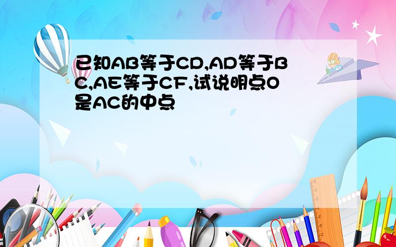 已知AB等于CD,AD等于BC,AE等于CF,试说明点O是AC的中点