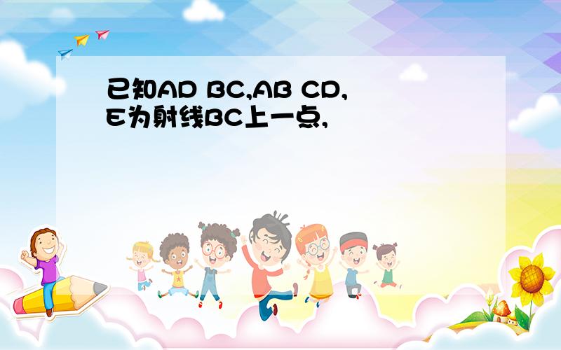 已知AD BC,AB CD,E为射线BC上一点,