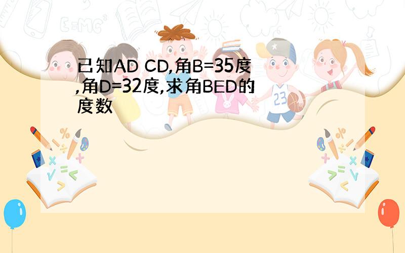 已知AD CD,角B=35度,角D=32度,求角BED的度数