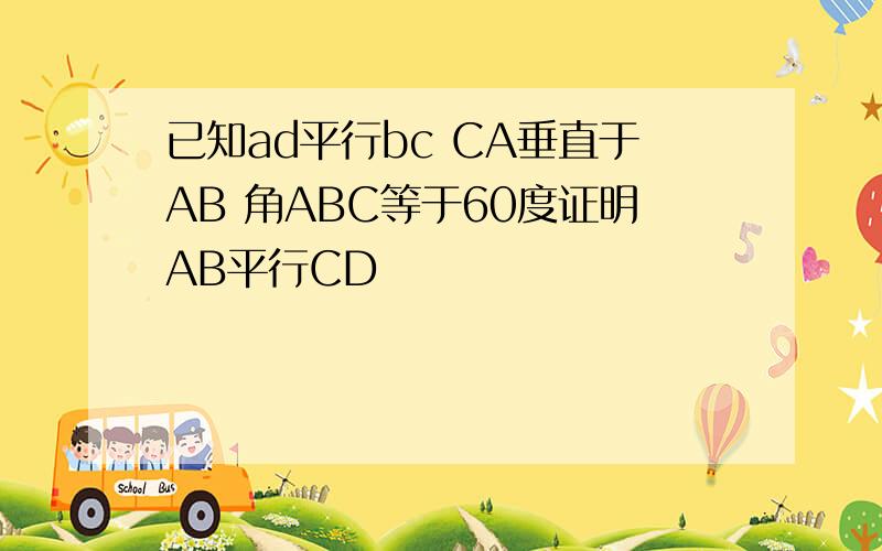 已知ad平行bc CA垂直于AB 角ABC等于60度证明AB平行CD