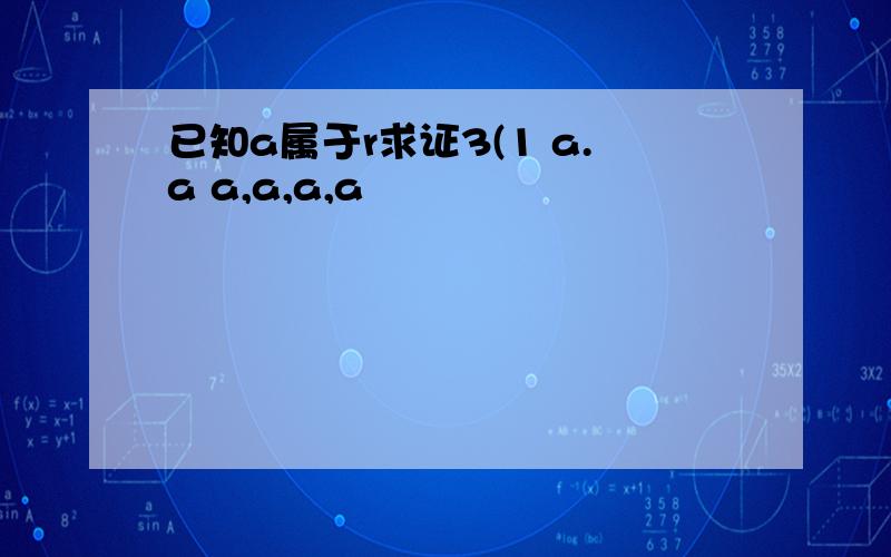 已知a属于r求证3(1 a.a a,a,a,a