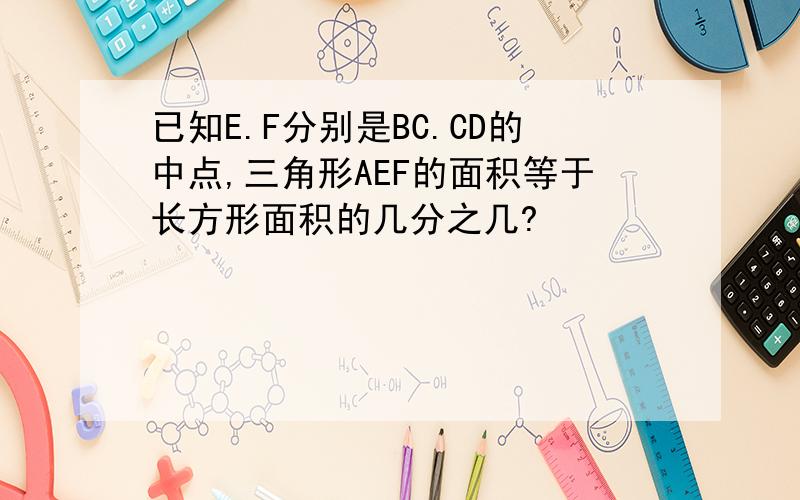 已知E.F分别是BC.CD的中点,三角形AEF的面积等于长方形面积的几分之几?