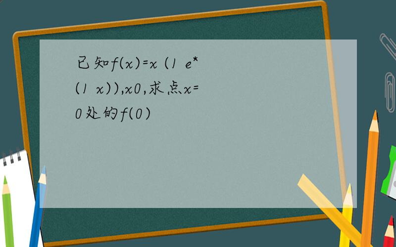 已知f(x)=x (1 e*(1 x)),x0,求点x=0处的f(0)