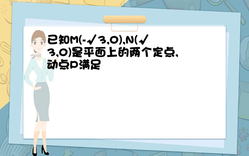 已知M(-√3,0),N(√3,0)是平面上的两个定点,动点P满足