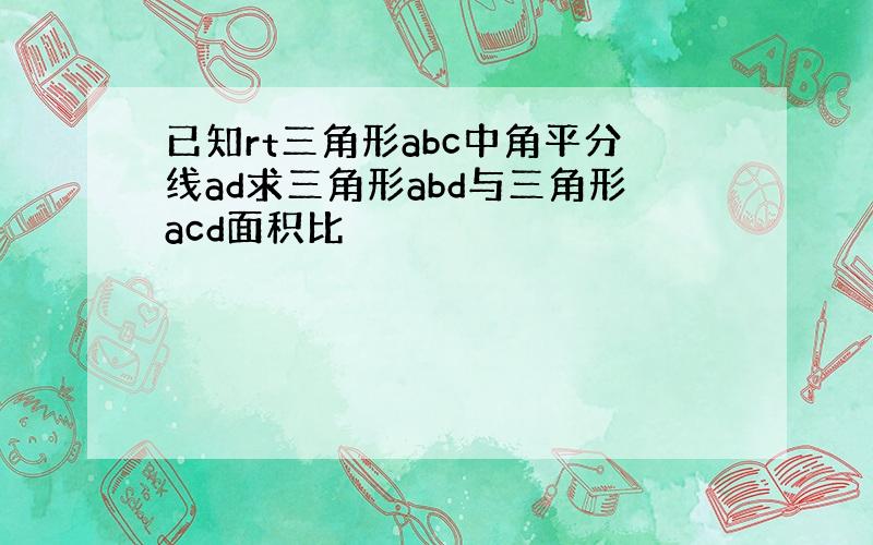 已知rt三角形abc中角平分线ad求三角形abd与三角形acd面积比