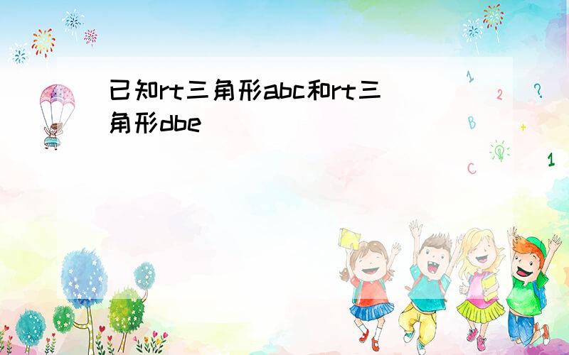 已知rt三角形abc和rt三角形dbe