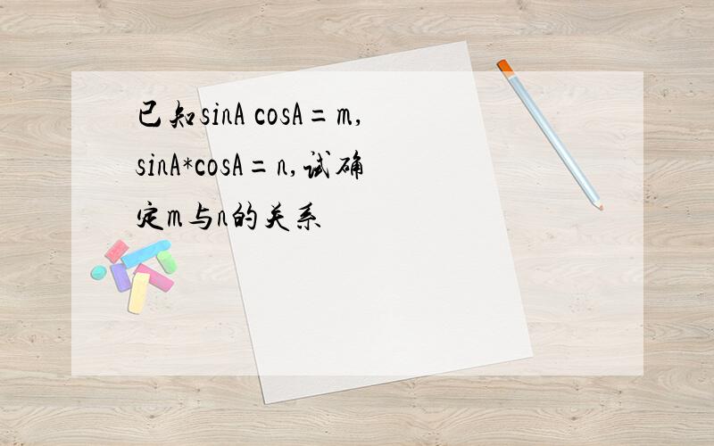 已知sinA cosA=m,sinA*cosA=n,试确定m与n的关系