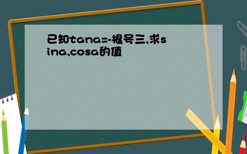 已知tana=-根号三,求sina,cosa的值