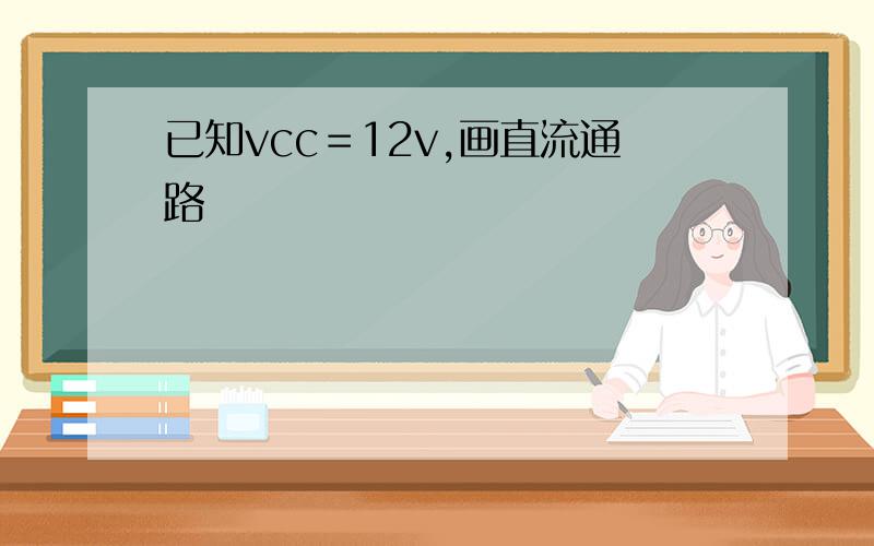 已知vcc＝12v,画直流通路