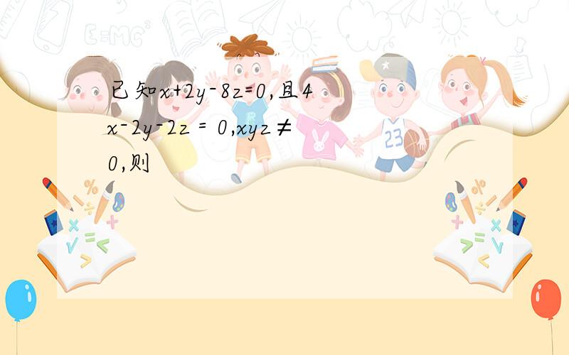 已知x+2y-8z=0,且4x-2y-2z＝0,xyz≠0,则