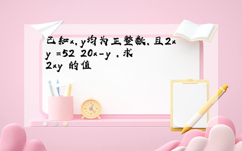 已知x,y均为正整数,且2xy²=52 20x-y²,求2xy²的值