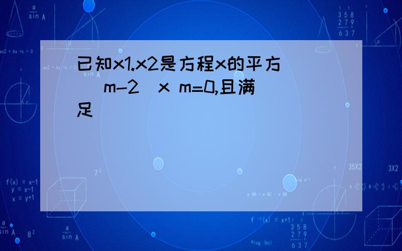 已知x1.x2是方程x的平方 (m-2)x m=0,且满足