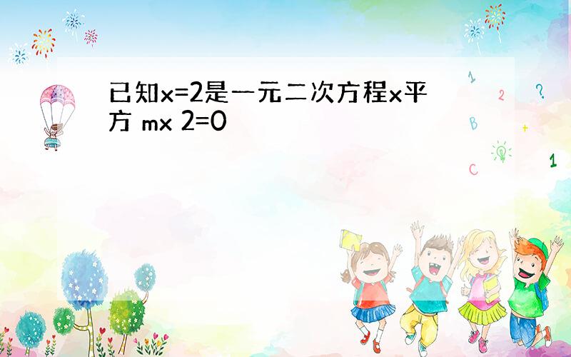 已知x=2是一元二次方程x平方 mx 2=0