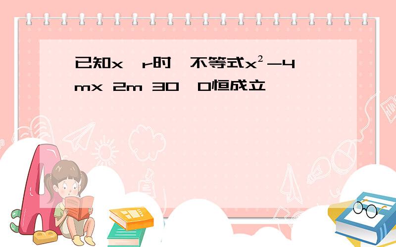 已知x∈r时,不等式x²-4mx 2m 30≥0恒成立