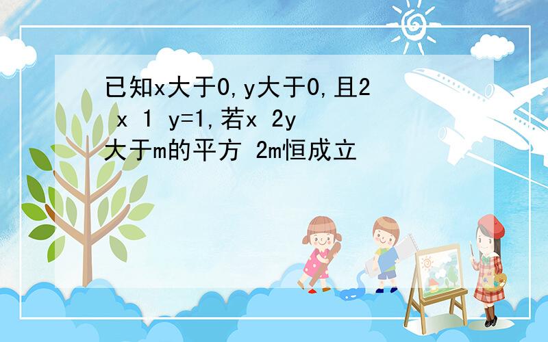 已知x大于0,y大于0,且2 x 1 y=1,若x 2y大于m的平方 2m恒成立