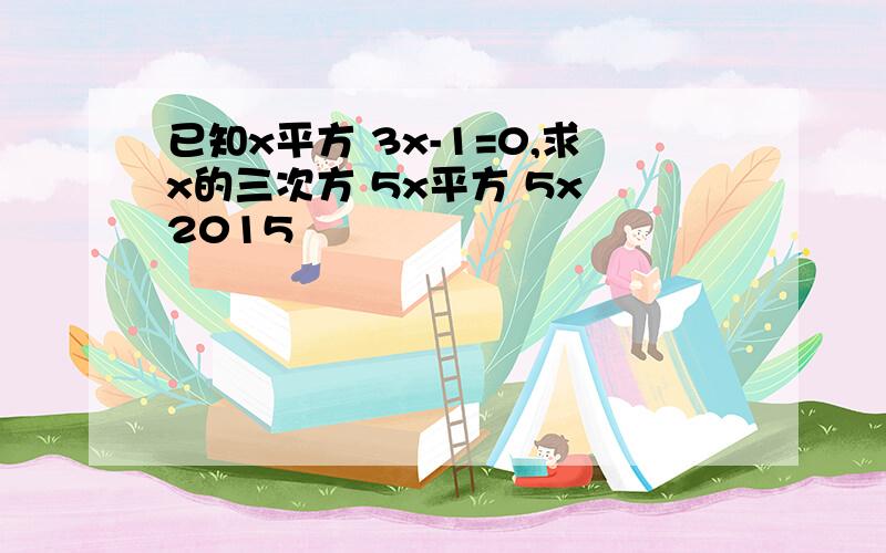 已知x平方 3x-1=0,求x的三次方 5x平方 5x 2015