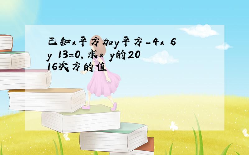 已知x平方加y平方-4x 6y 13=0,求x y的2016次方的值