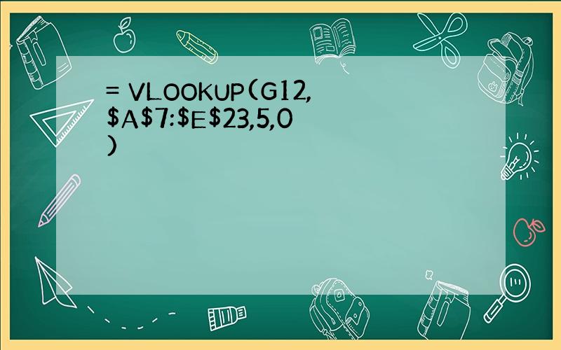 = VLOOKUP(G12,$A$7:$E$23,5,0)