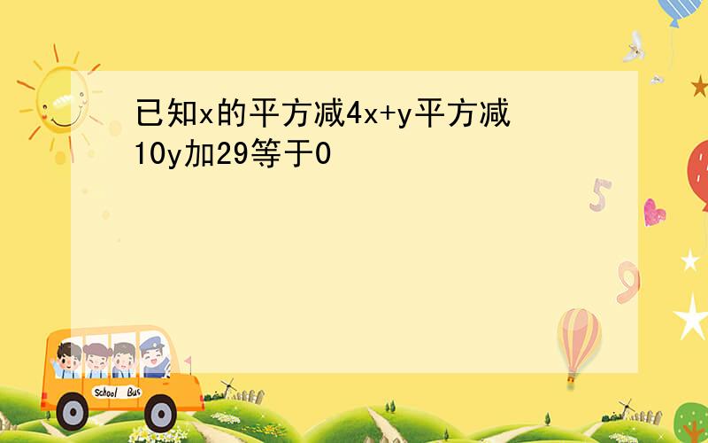 已知x的平方减4x+y平方减10y加29等于0