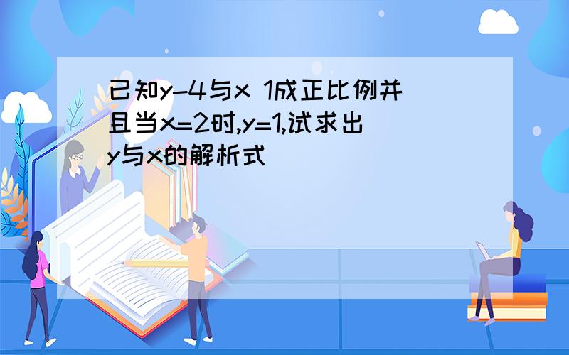 已知y-4与x 1成正比例并且当x=2时,y=1,试求出y与x的解析式