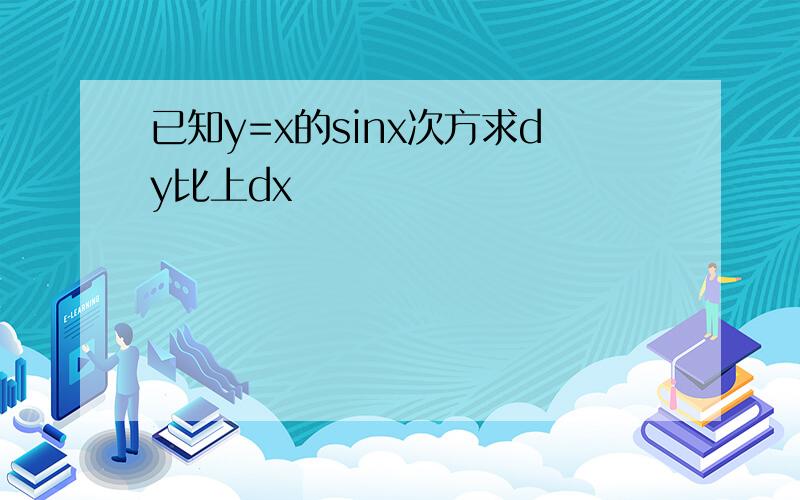 已知y=x的sinx次方求dy比上dx