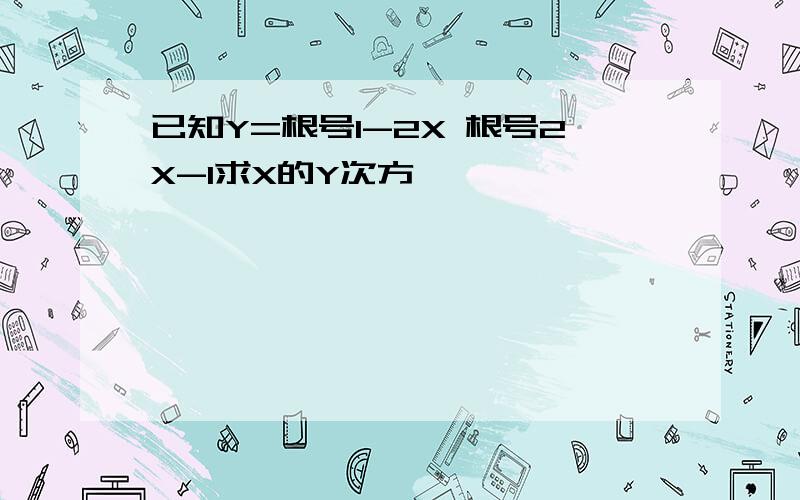 已知Y=根号1-2X 根号2X-1求X的Y次方