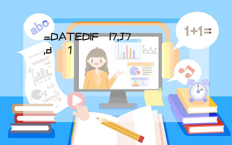 =DATEDIF(I7,J7,d) 1