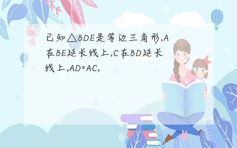 已知△BDE是等边三角形,A在BE延长线上,C在BD延长线上,AD=AC,