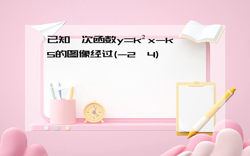 已知一次函数y=k²x-k 5的图像经过(-2,4)