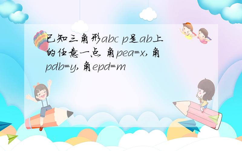 已知三角形abc p是ab上的任意一点 角pea=x,角pdb=y,角epd=m