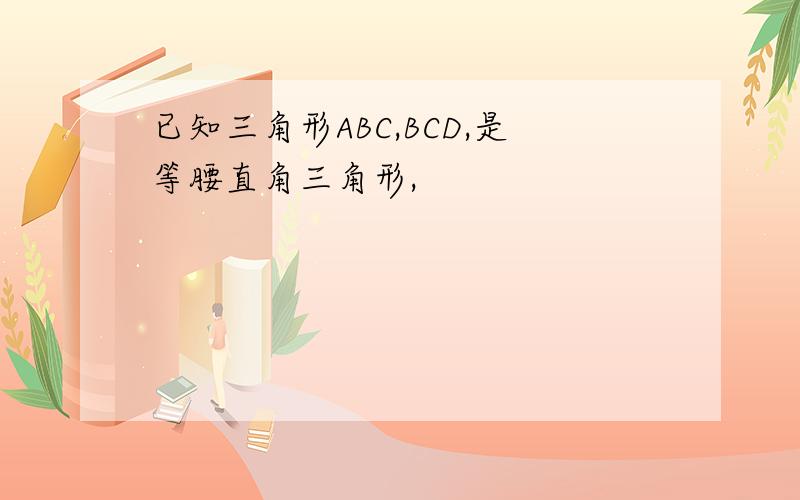 已知三角形ABC,BCD,是等腰直角三角形,