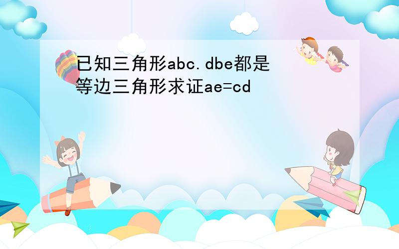 已知三角形abc.dbe都是等边三角形求证ae=cd