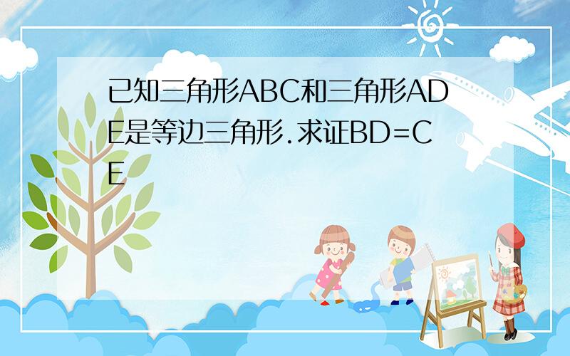 已知三角形ABC和三角形ADE是等边三角形.求证BD=CE