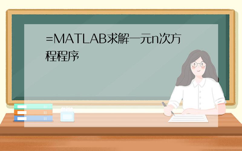 =MATLAB求解一元n次方程程序