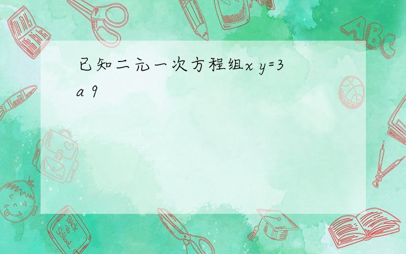 已知二元一次方程组x y=3a 9